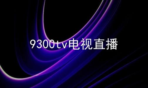 9300tv电视直播