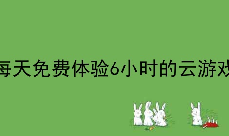 每天免费体验6小时的云游戏