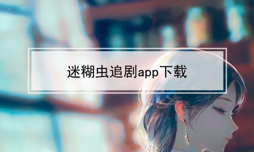 迷糊虫追剧app下载