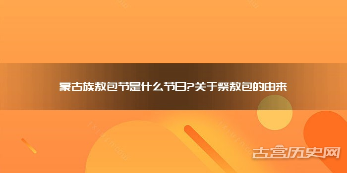 蒙古族敖包节是什么节日?关于祭敖包的由来