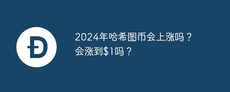 2024年哈希图币会上涨吗？会涨到$1吗？