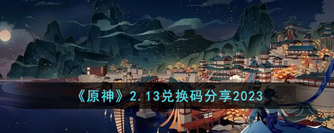 《原神》2.13兑换码分享2023