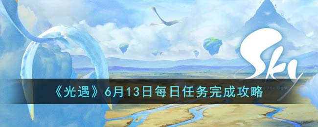 《光遇》6月13日每日任务完成攻略