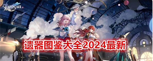 《崩坏：星穹铁道》遗器图鉴大全2024最新