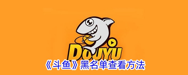 《斗鱼》黑名单查看方法