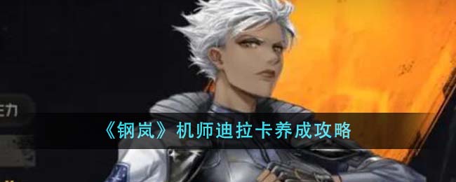 《钢岚》机师迪拉卡养成攻略