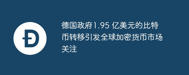 德国政府1.95 亿美元的比特币转移引发全球加密货币市场关注