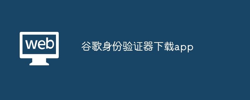 谷歌身份验证器下载app