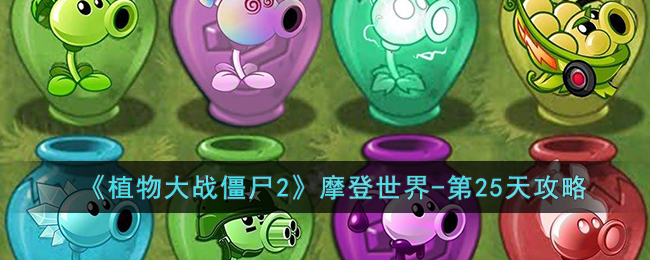  《植物大战僵尸2》摩登世界-第25天攻略