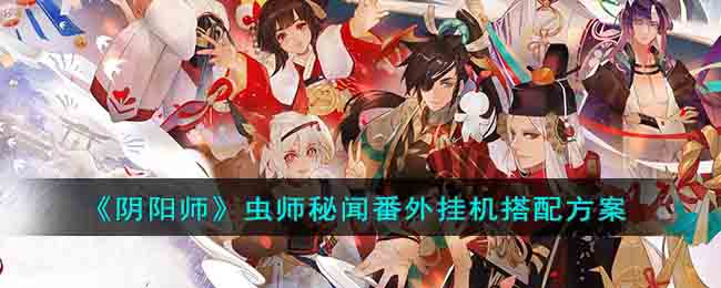 《阴阳师》虫师秘闻番外挂机搭配方案