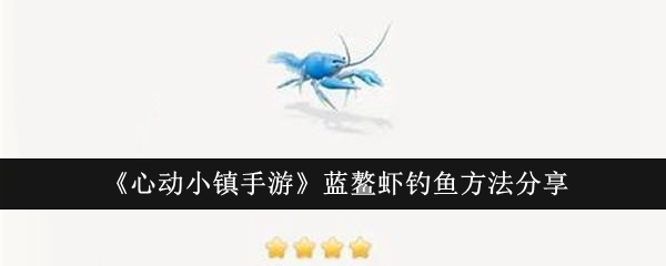 《心动小镇手游》蓝鳌虾钓鱼方法分享