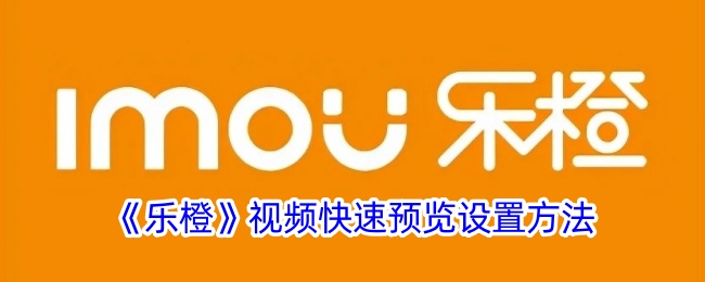 《乐橙》视频快速预览设置方法