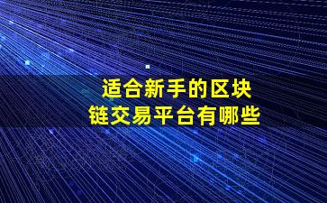 适合新手的区块链交易平台有哪些