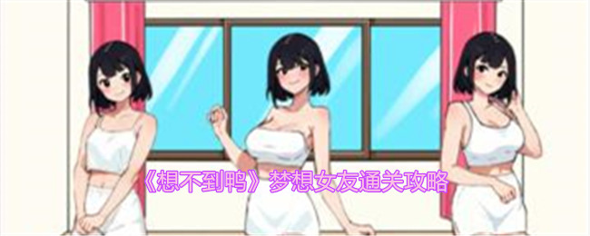 《想不到鸭》梦想女友通关攻略