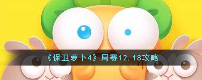 《保卫萝卜4》周赛12.18攻略