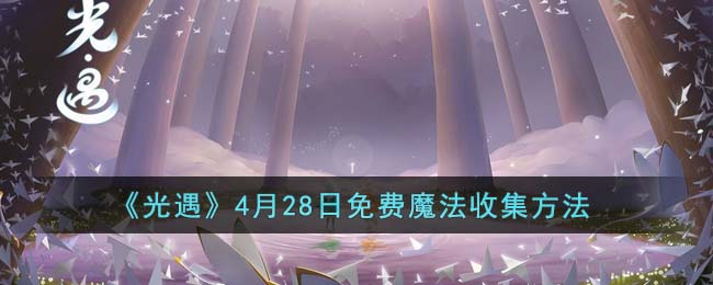 《光遇》4月28日免费魔法收集方法