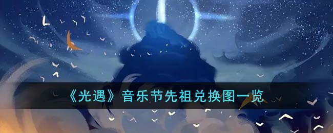 《光遇》音乐节先祖兑换图一览