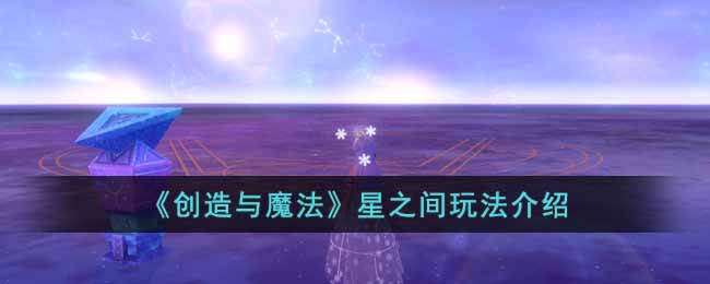 《创造与魔法》星之间玩法介绍