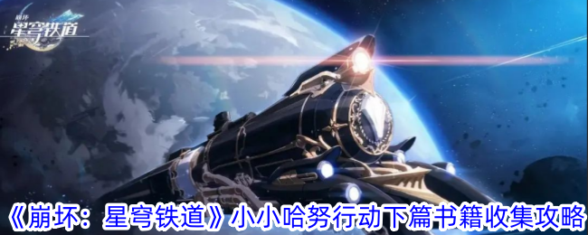 《崩坏：星穹铁道》小小哈努行动下篇书籍收集攻略