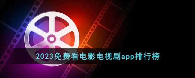 2023免费看电影电视剧app排行榜