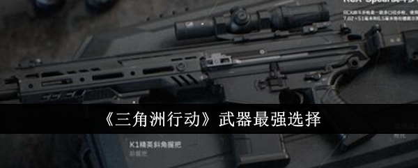 《三角洲行动》武器最强选择