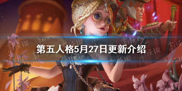 第五人格更新5月27日 第五人格十七赛季精华2上线61儿童节活动开启