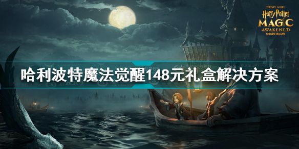 哈利波特魔法觉醒148元礼盒怎么解决 哈利波特148元礼盒解决方案